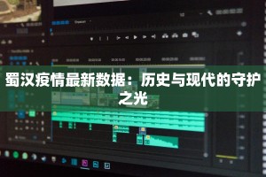 蜀汉疫情最新数据：历史与现代的守护之光