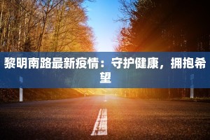 黎明南路最新疫情：守护健康，拥抱希望