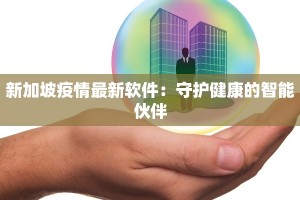 新加坡疫情最新软件：守护健康的智能伙伴