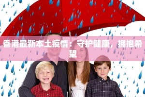 香港最新本土疫情：守护健康，拥抱希望