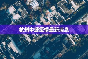 杭州中塘疫情最新消息