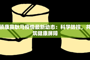 镇康县耿马疫情最新动态：科学防控，共筑健康屏障