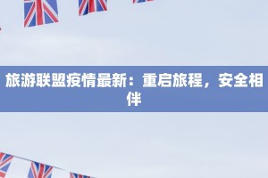 旅游联盟疫情最新：重启旅程，安全相伴