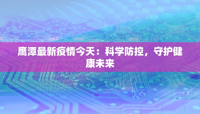 鹰潭最新疫情今天：科学防控，守护健康未来
