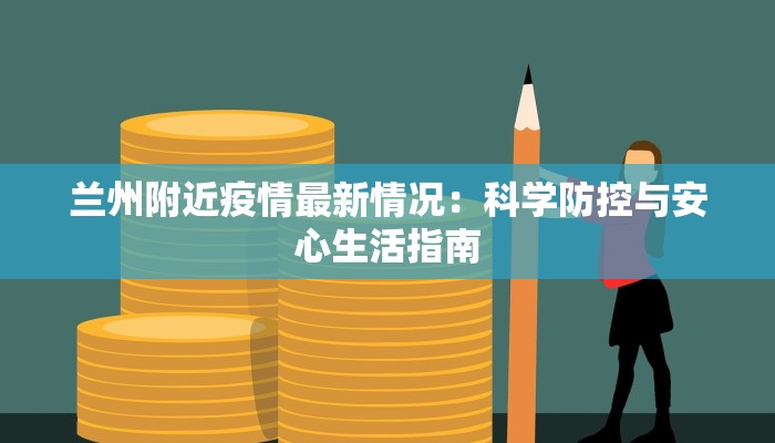兰州附近疫情最新情况:科学防控与安心生活指南 兰州附近疫情最新情况:科学防控与安心生活指南