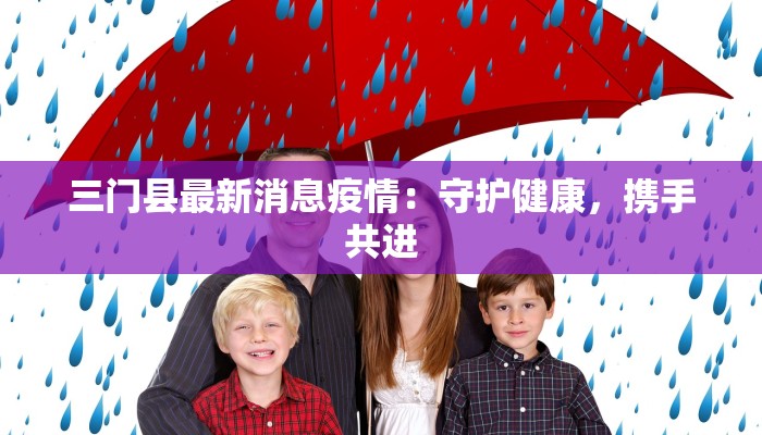 三门县最新消息疫情：守护健康，携手共进