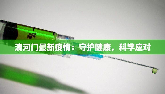 清河门最新疫情:守护健康,科学应对 清河门最新疫情:守护健康,科学应对