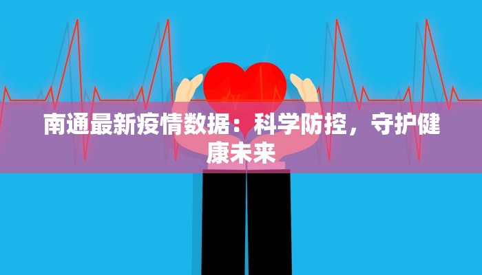南通最新疫情数据：科学防控，守护健康未来