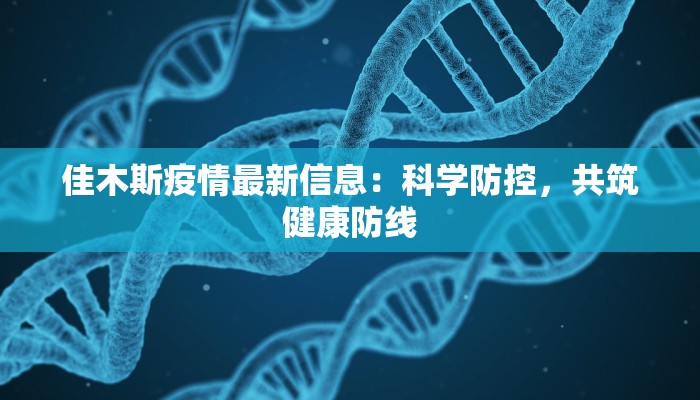 佳木斯疫情最新信息：科学防控，共筑健康防线