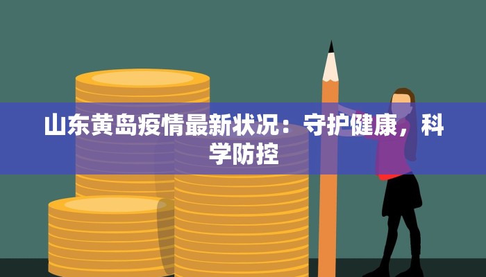 山东黄岛疫情最新状况:守护健康,科学防控 山东黄岛疫情最新状况:守护健康,科学防控