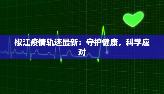 椒江疫情轨迹最新：守护健康，科学应对