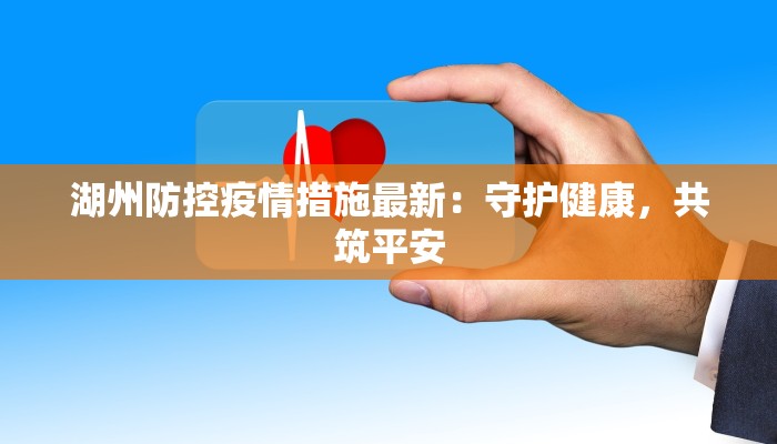 湖州防控疫情措施最新：守护健康，共筑平安