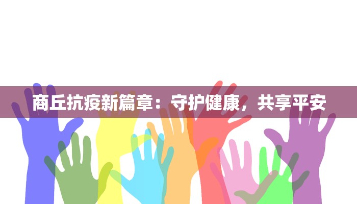 商丘抗疫新篇章:守护健康,共享平安 商丘抗疫新篇章:守护健康,共享平安