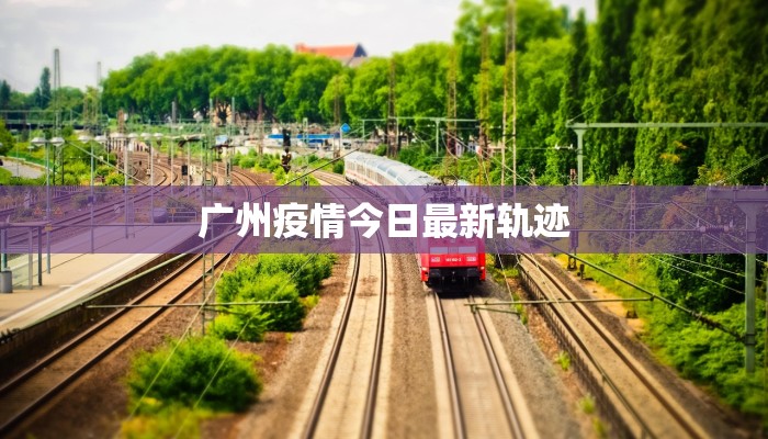 广州疫情今日最新轨迹